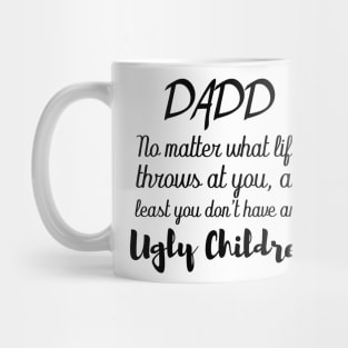 dad no matter what life throws at you at least you don't have an ugly children Mug